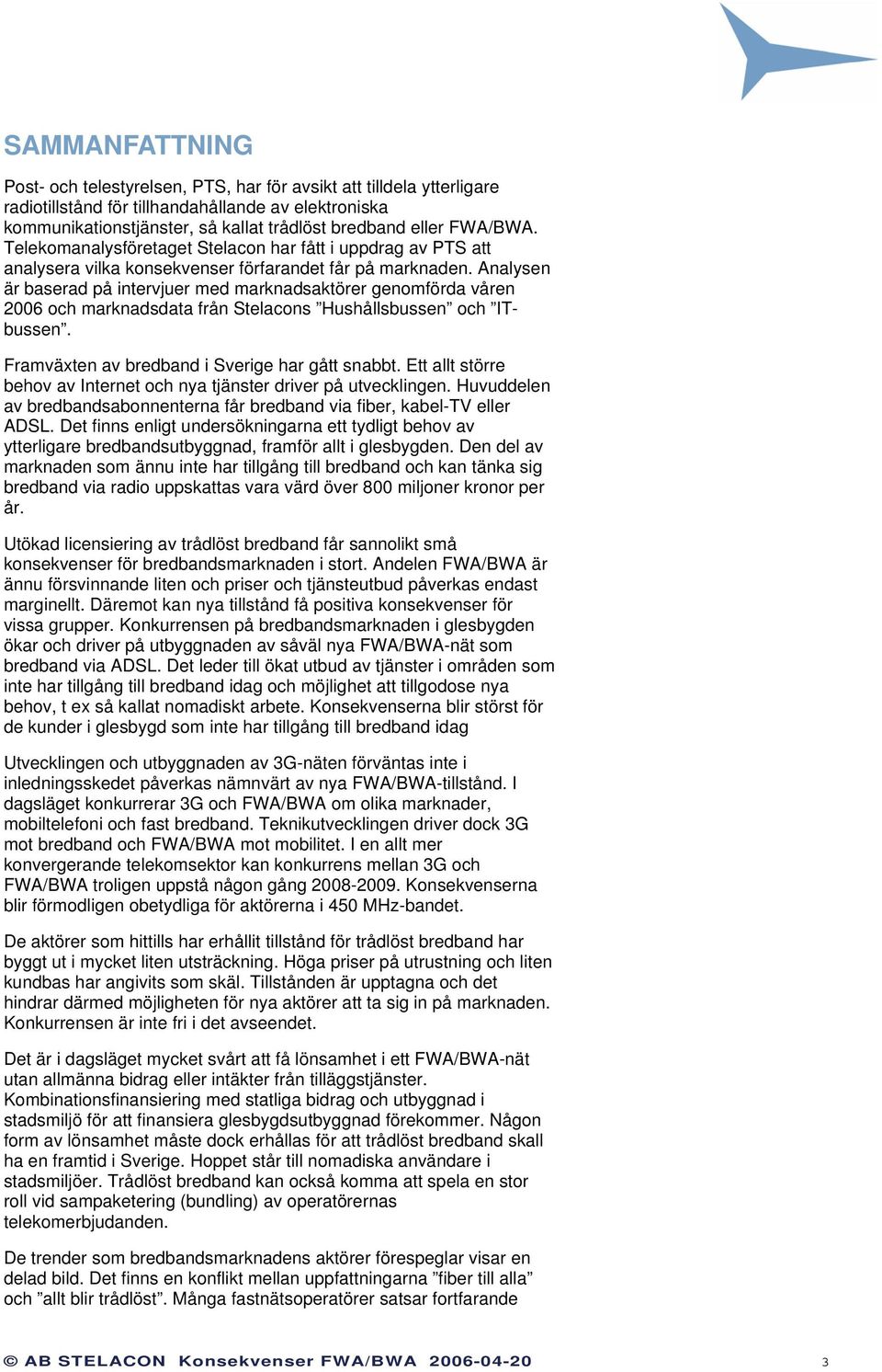 Analysen är baserad på intervjuer med marknadsaktörer genomförda våren 2006 och marknadsdata från Stelacons Hushållsbussen och ITbussen. Framväxten av bredband i Sverige har gått snabbt.