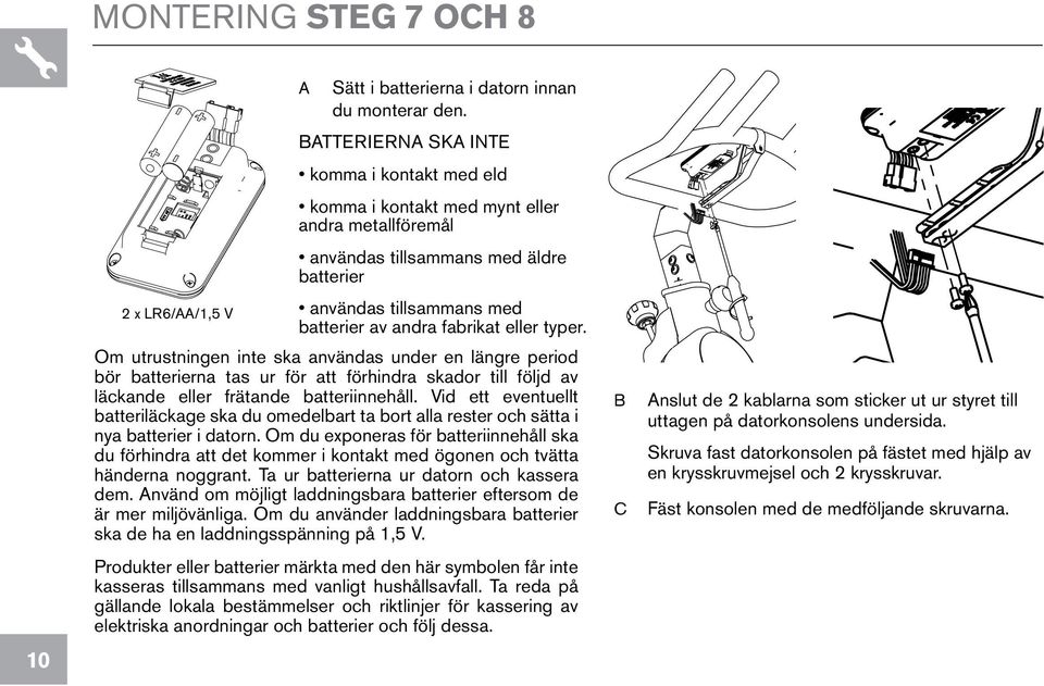 typer. Om utrustningen inte ska användas under en längre period bör batterierna tas ur för att förhindra skador till följd av läckande eller frätande batteriinnehåll.