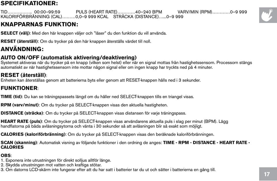 ANVÄNDNING: AUTO ON/OFF (automatisk aktivering/deaktivering) Systemet aktiveras när du trycker på en knapp (vilken som helst) eller när en signal mottas från hastighetssensorn.