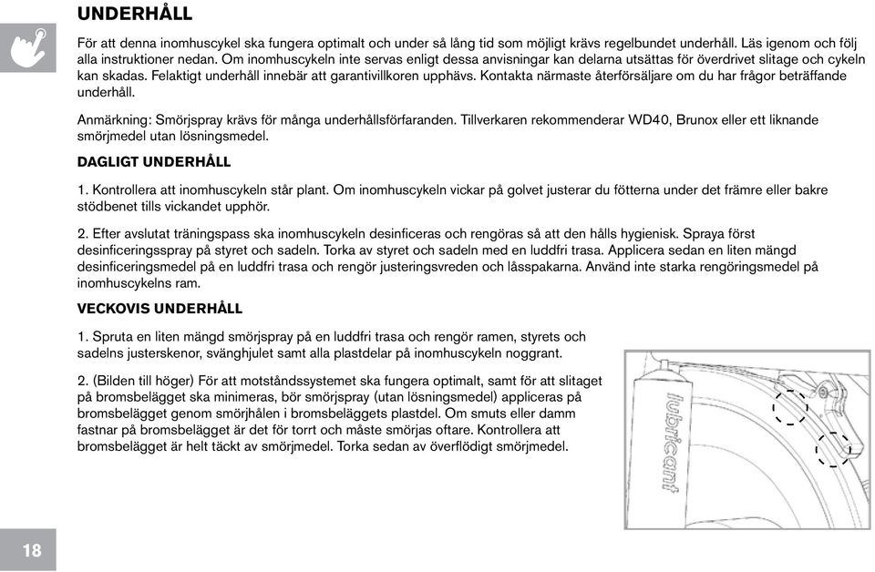 Kontakta närmaste återförsäljare om du har frågor beträffande underhåll. Anmärkning: Smörjspray krävs för många underhållsförfaranden.