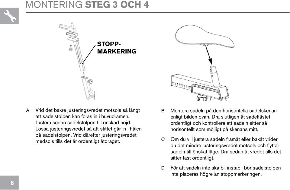 B C Montera sadeln på den horisontella sadelskenan enligt bilden ovan. Dra slutligen åt sadelfästet ordentligt och kontrollera att sadeln sitter så horisontellt som möjligt på skenans mitt.