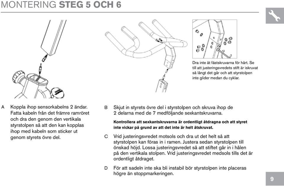 B C Skjut in styrets övre del i styrstolpen och skruva ihop de 2 delarna med de 7 medföljande sexkantskruvarna.