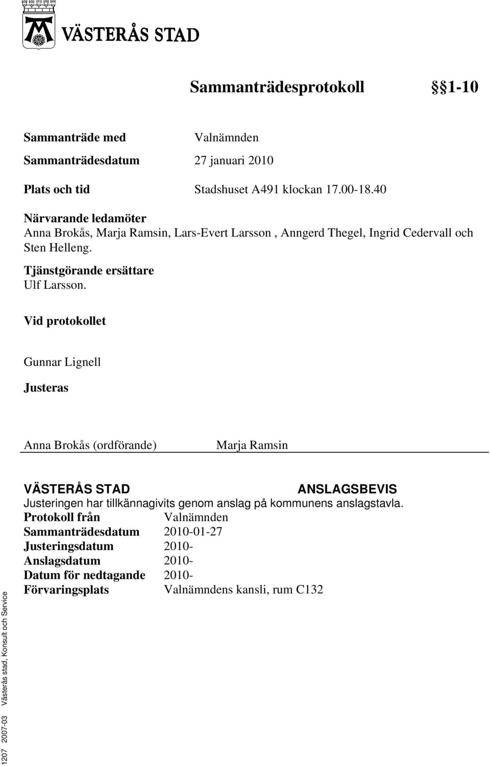Vid protokollet Gunnar Lignell Justeras Anna Brokås (ordförande) Marja Ramsin 1207 2007-03 Västerås stad, Konsult och Service VÄSTERÅS STAD ANSLAGSBEVIS Justeringen har