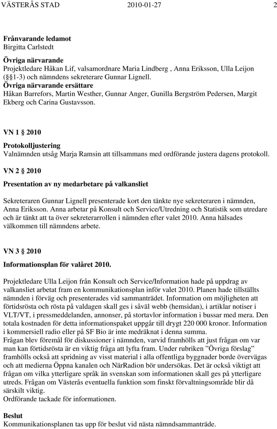 VN 1 2010 Protokolljustering Valnämnden utsåg Marja Ramsin att tillsammans med ordförande justera dagens protokoll.