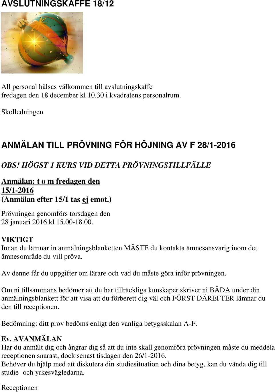 ) Prövningen genomförs torsdagen den 28 januari 2016 kl 15.00-18.00. VIKTIGT Innan du lämnar in anmälningsblanketten MÅSTE du kontakta ämnesansvarig inom det ämnesområde du vill pröva.