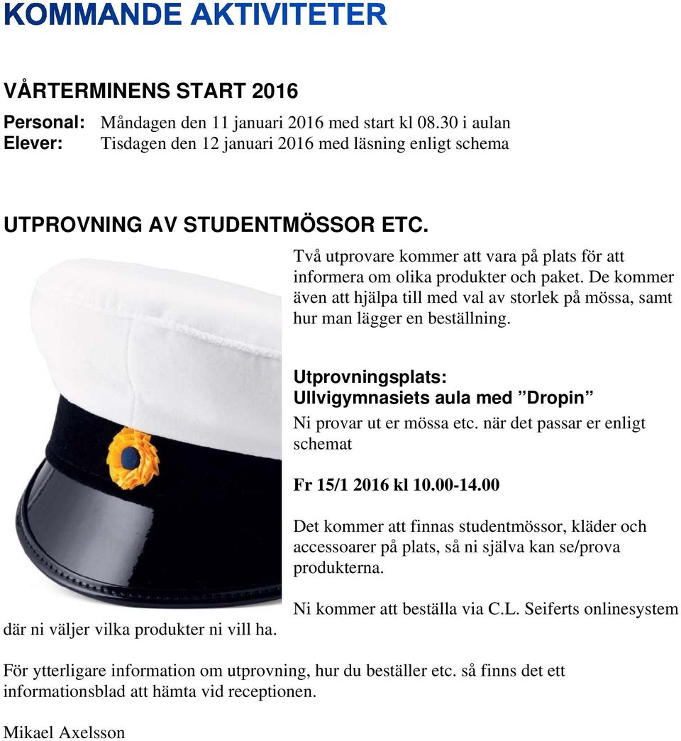 Utprovningsplats: Ullvigymnasiets aula med Dropin Ni provar ut er mössa etc. när det passar er enligt schemat Fr 15/1 2016 kl 10.00-14.