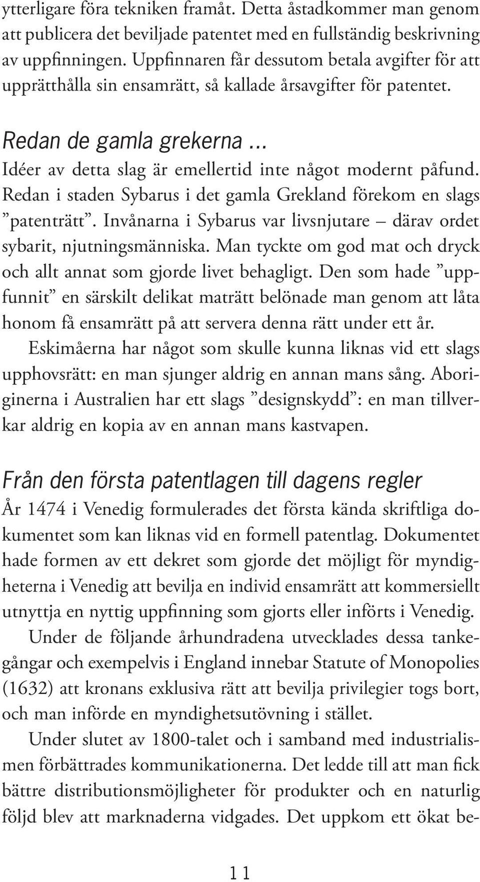 Redan i staden Sybarus i det gamla Grekland förekom en slags patenträtt. Invånarna i Sybarus var livsnjutare därav ordet sybarit, njutningsmänniska.