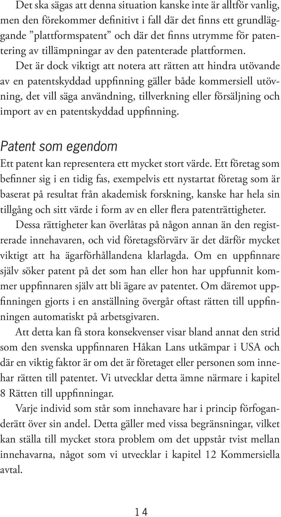 Det är dock viktigt att notera att rätten att hindra utövande av en patentskyddad uppfinning gäller både kommersiell utövning, det vill säga användning, tillverkning eller försäljning och import av