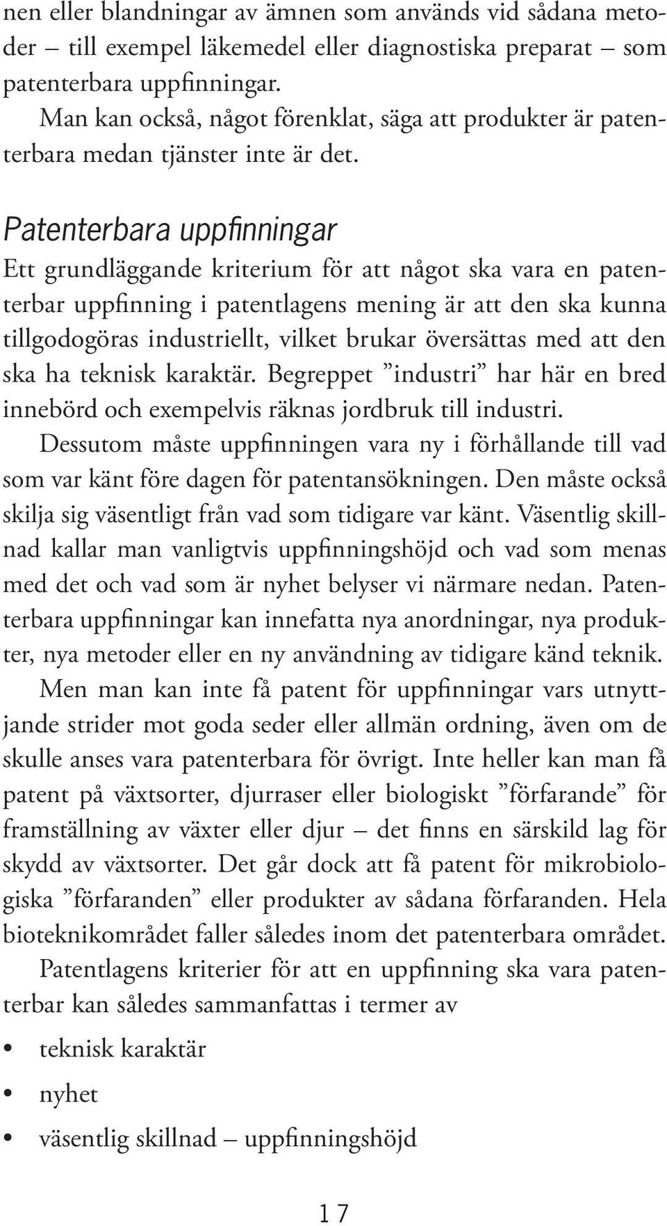 Patenterbara uppfinningar Ett grundläggande kriterium för att något ska vara en patenterbar uppfinning i patentlagens mening är att den ska kunna tillgodogöras industriellt, vilket brukar översättas