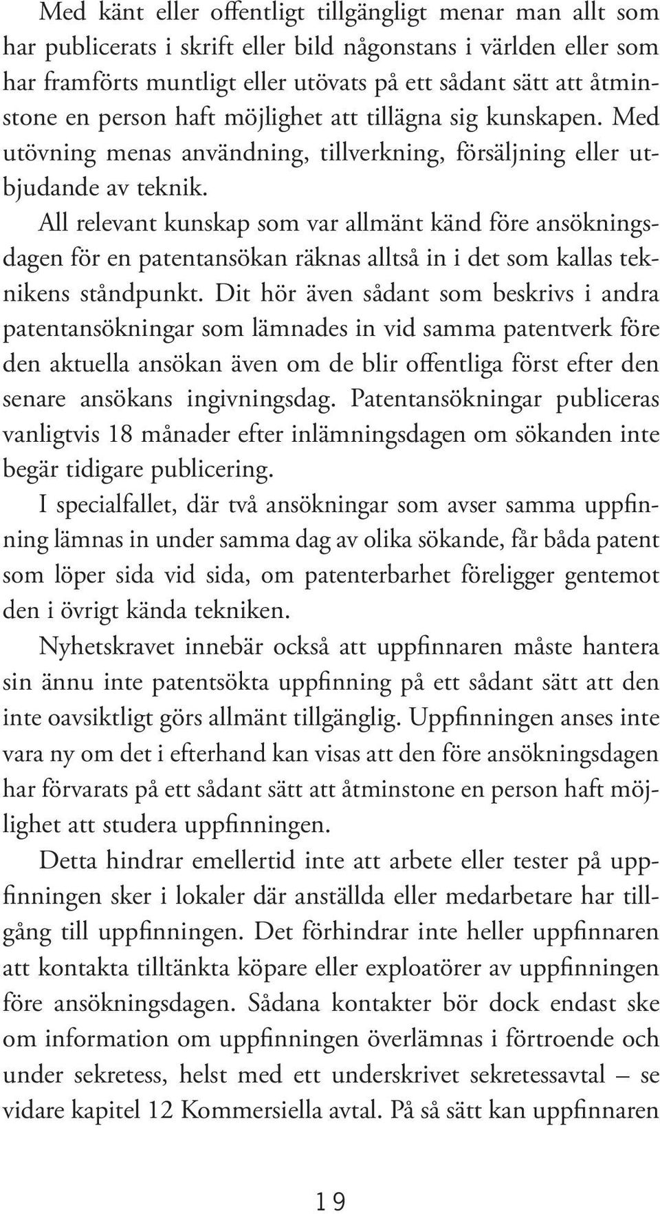 All relevant kunskap som var allmänt känd före ansökningsdagen för en patentansökan räknas alltså in i det som kallas teknikens ståndpunkt.