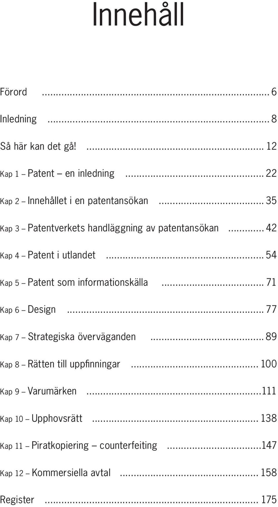.. 42 Kap 4 Patent i utlandet... 54 Kap 5 Patent som informationskälla... 71 Kap 6 Design... 77 Kap 7 Strategiska överväganden.