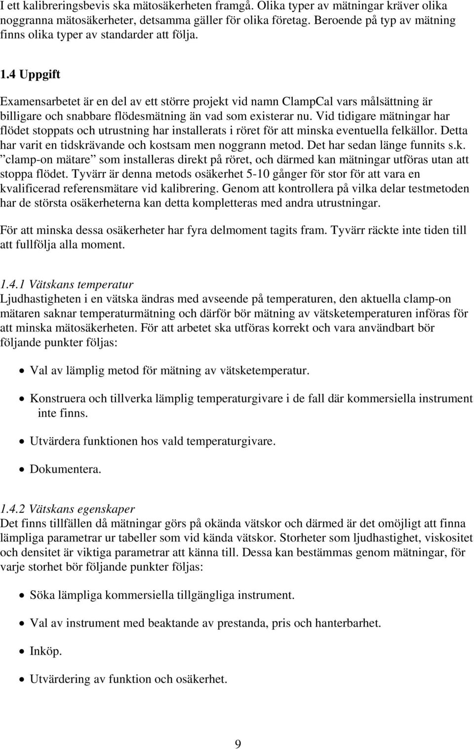 4 Uppgift Examensarbetet är en del av ett större projekt vid namn ClampCal vars målsättning är billigare och snabbare flödesmätning än vad som existerar nu.