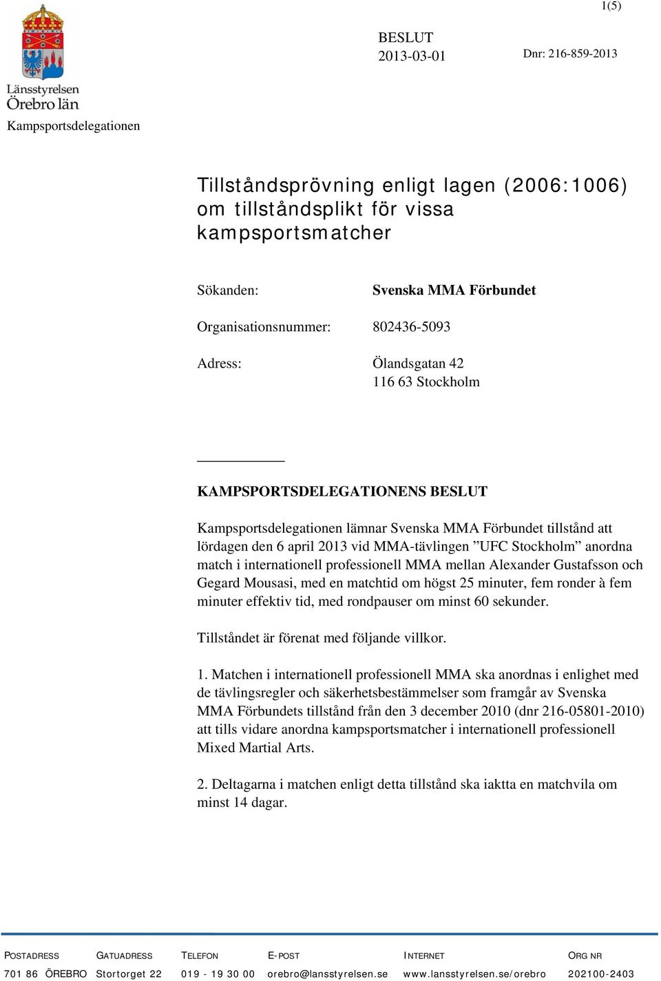 internationell professionell MMA mellan Alexander Gustafsson och Gegard Mousasi, med en matchtid om högst 25 minuter, fem ronder à fem minuter effektiv tid, med rondpauser om minst 60 sekunder.