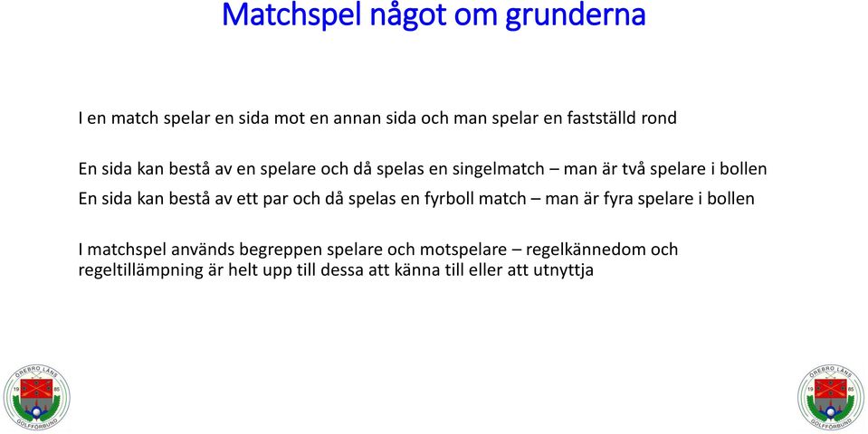 av ett par och då spelas en fyrboll match man är fyra spelare i bollen I matchspel används begreppen