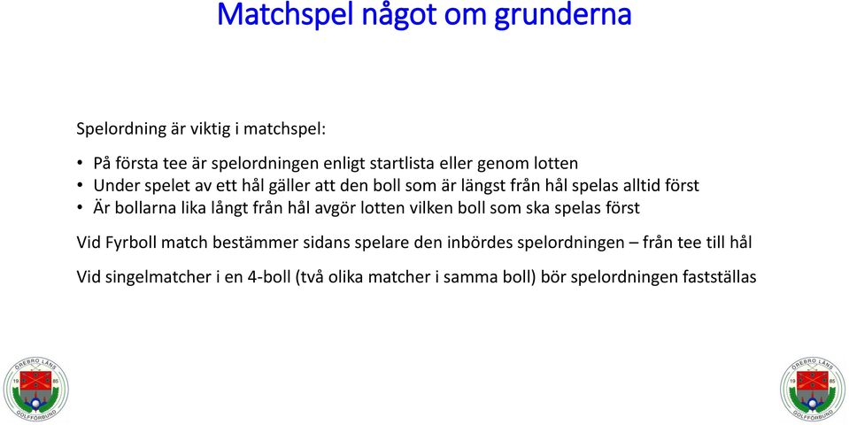 långt från hål avgör lotten vilken boll som ska spelas först Vid Fyrboll match bestämmer sidans spelare den inbördes