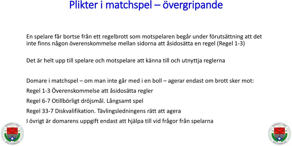 Domare i matchspel om man inte går med i en boll agerar endast om brott sker mot: Regel 1-3 Överenskommelse att åsidosätta regler Regel 6-7