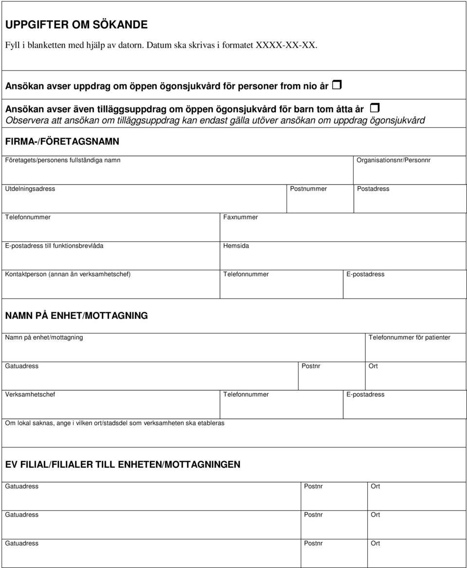 gälla utöver ansökan om uppdrag ögonsjukvård FIRMA-/FÖRETAGSNAMN Företagets/personens fullständiga namn Organisationsnr/Personnr Utdelningsadress Postnummer Postadress Telefonnummer Faxnummer