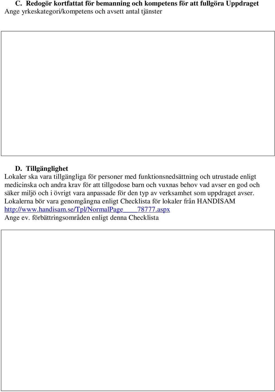 tillgodose barn och vuxnas behov vad avser en god och säker miljö och i övrigt vara anpassade för den typ av verksamhet som uppdraget avser.