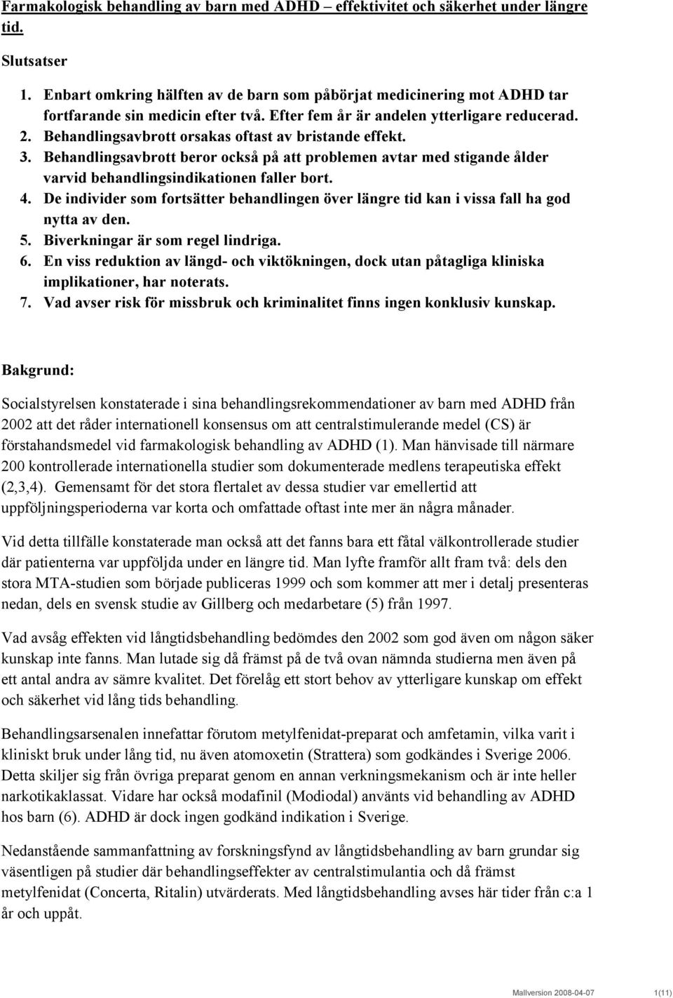 Behandlingsavbrott orsakas oftast av bristande effekt. 3. Behandlingsavbrott beror också på att problemen avtar med stigande ålder varvid behandlingsindikationen faller bort. 4.