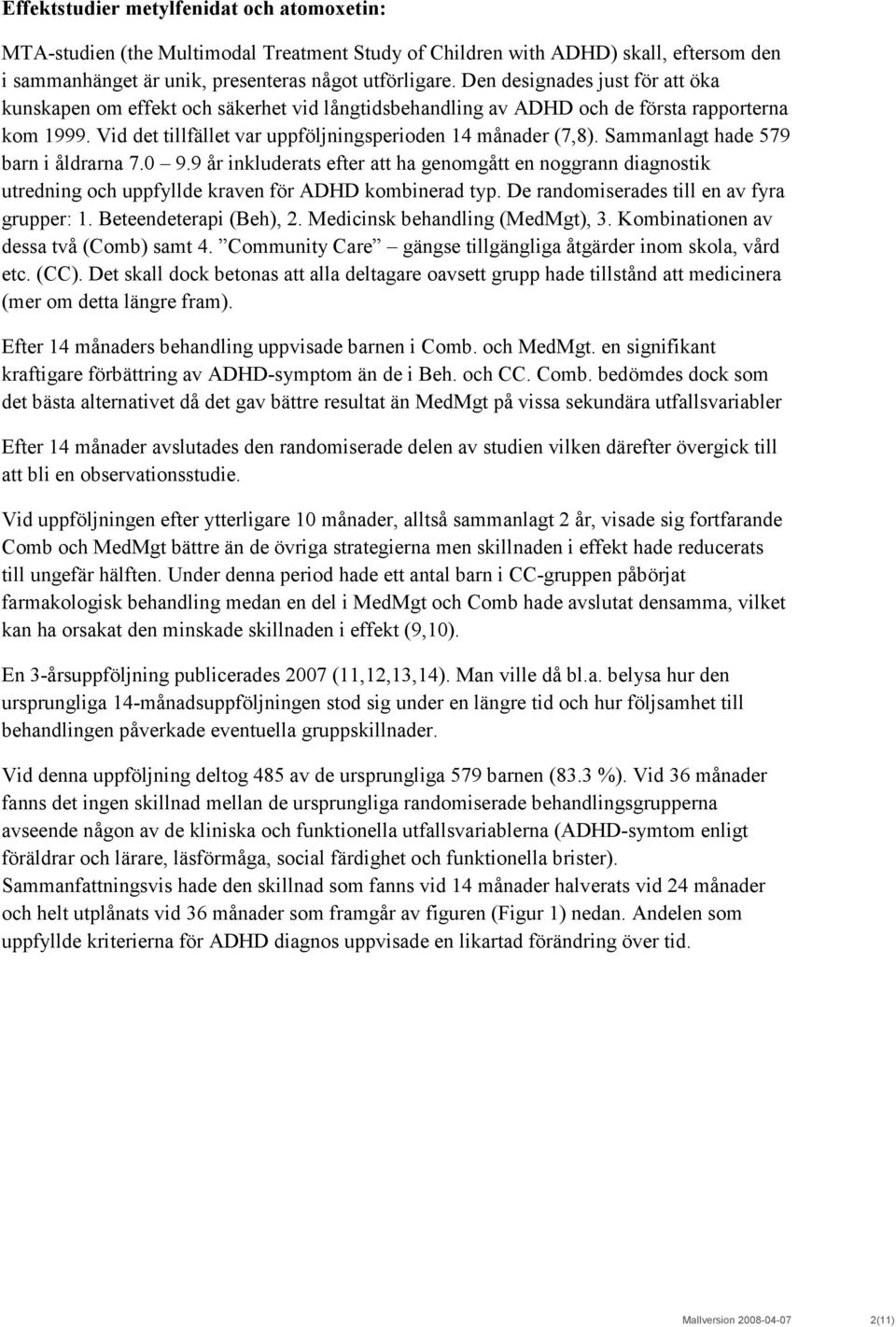 Sammanlagt hade 579 barn i åldrarna 7.0 9.9 år inkluderats efter att ha genomgått en noggrann diagnostik utredning och uppfyllde kraven för ADHD kombinerad typ.