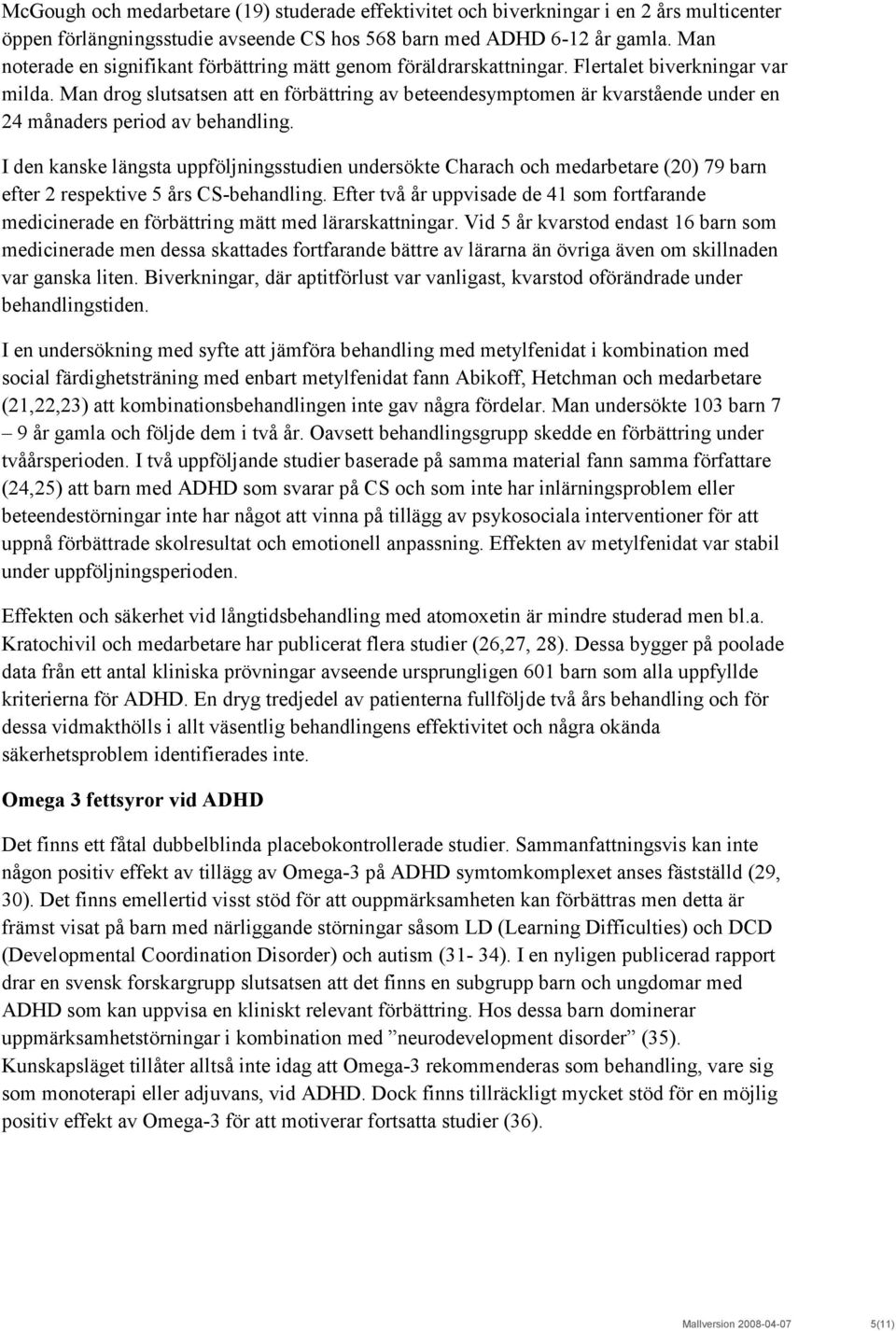Man drog slutsatsen att en förbättring av beteendesymptomen är kvarstående under en 24 månaders period av behandling.