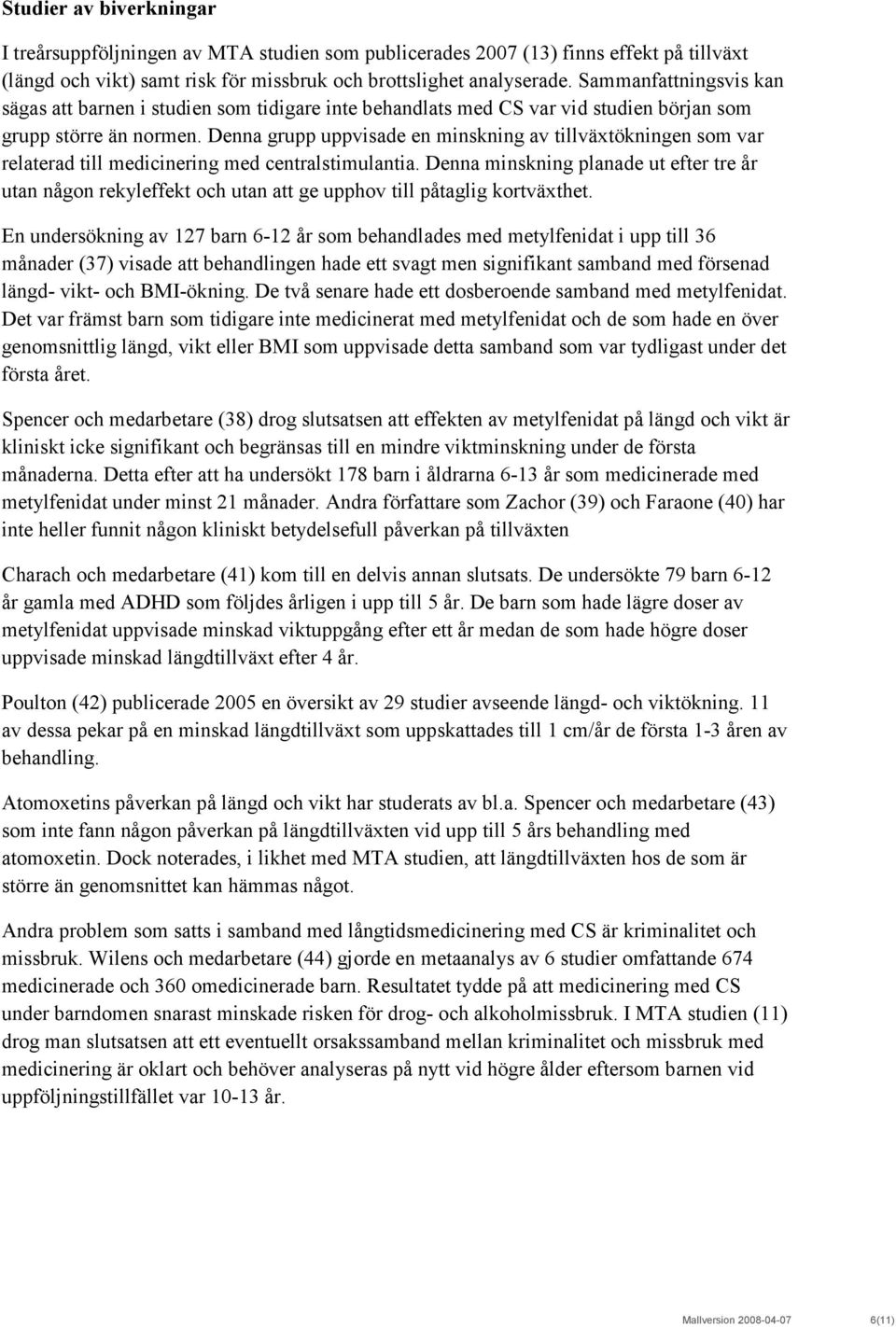 Denna grupp uppvisade en minskning av tillväxtökningen som var relaterad till medicinering med centralstimulantia.