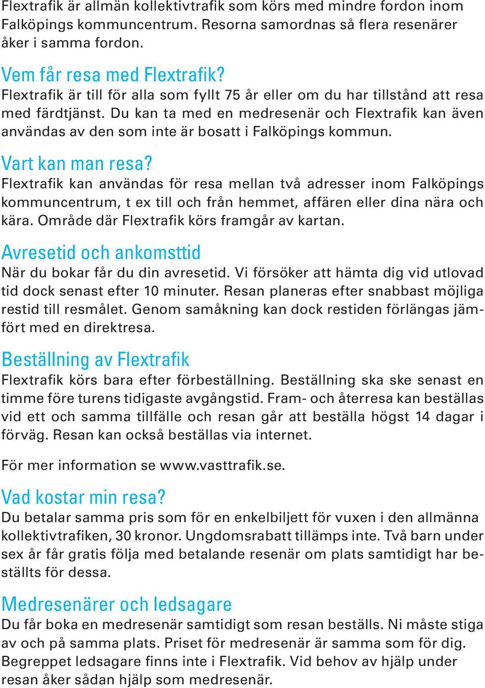 Du kan ta med en medresenär och Flextrafik kan även användas av den som inte är bosatt i Falköpings kommun. Vart kan man resa?