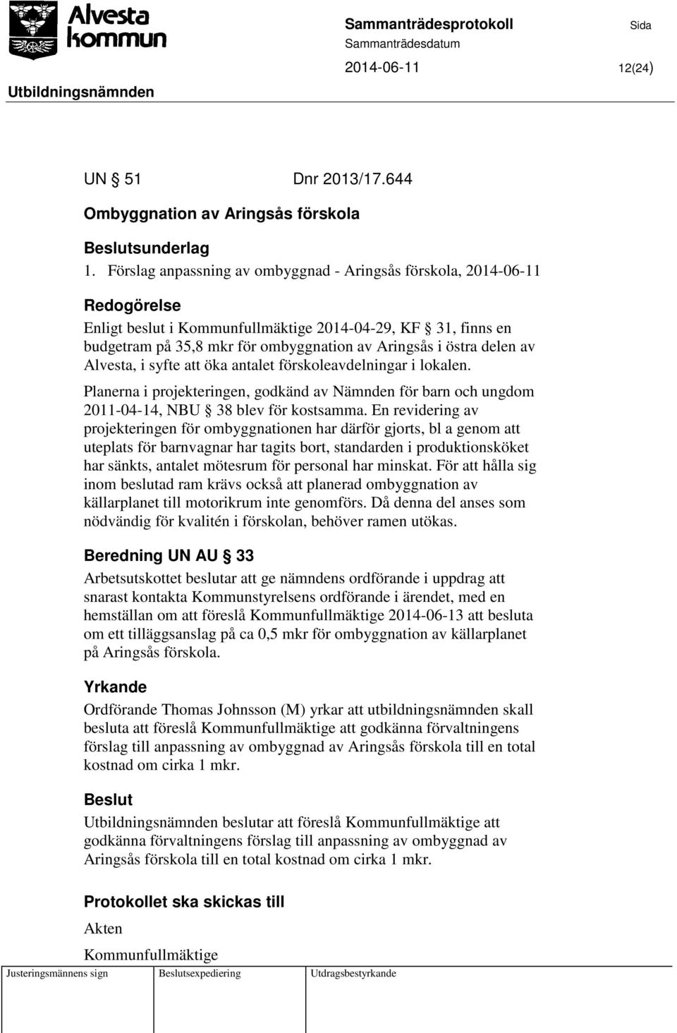 Alvesta, i syfte att öka antalet förskoleavdelningar i lokalen. Planerna i projekteringen, godkänd av Nämnden för barn och ungdom 2011-04-14, NBU 38 blev för kostsamma.