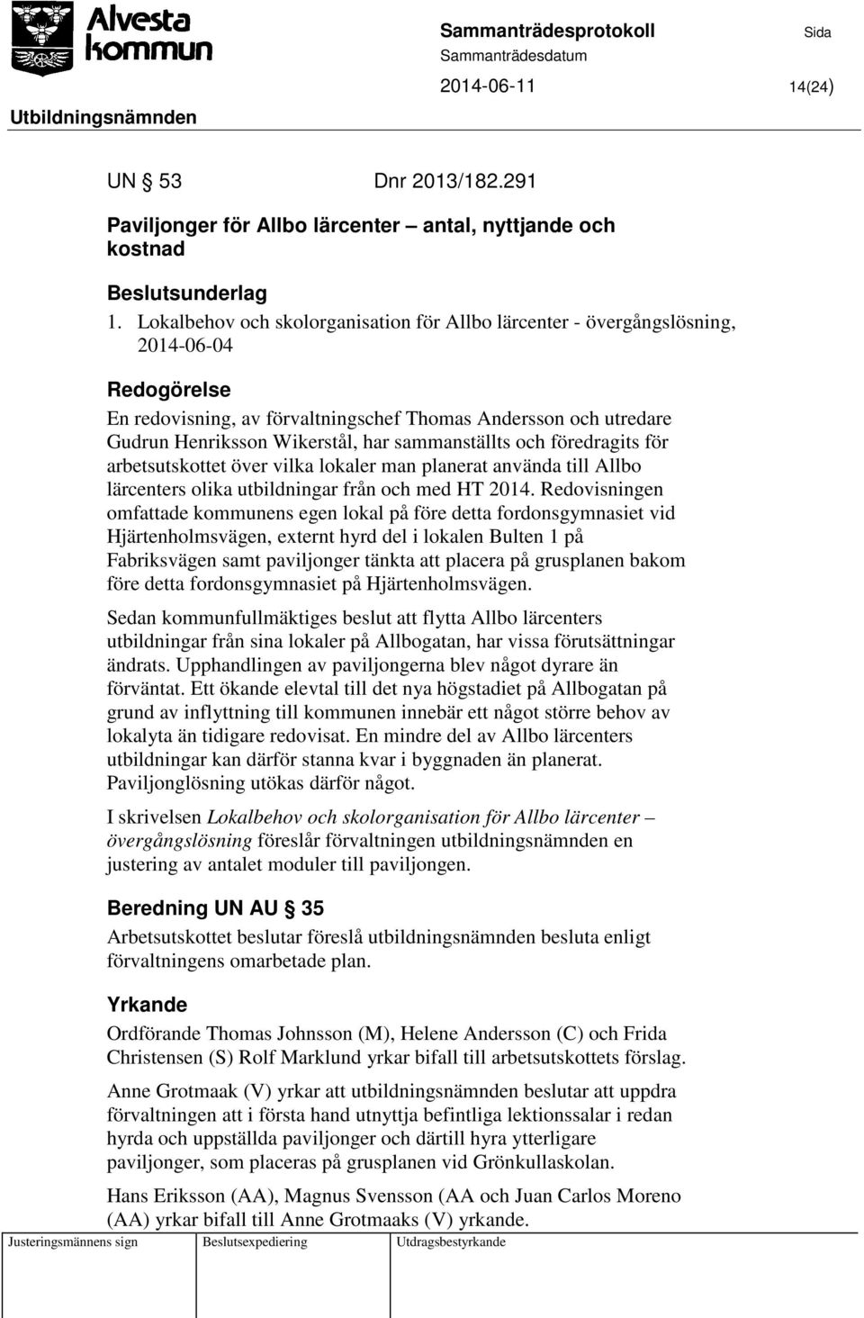 föredragits för arbetsutskottet över vilka lokaler man planerat använda till Allbo lärcenters olika utbildningar från och med HT 2014.