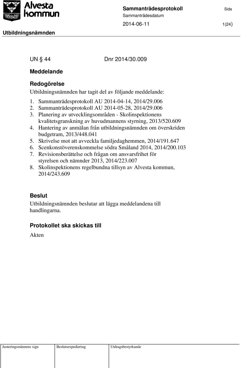 Hantering av anmälan från utbildningsnämnden om överskriden budgetram, 2013/448.041 5. Skrivelse mot att avveckla familjedaghemmen, 2014/191.647 6.