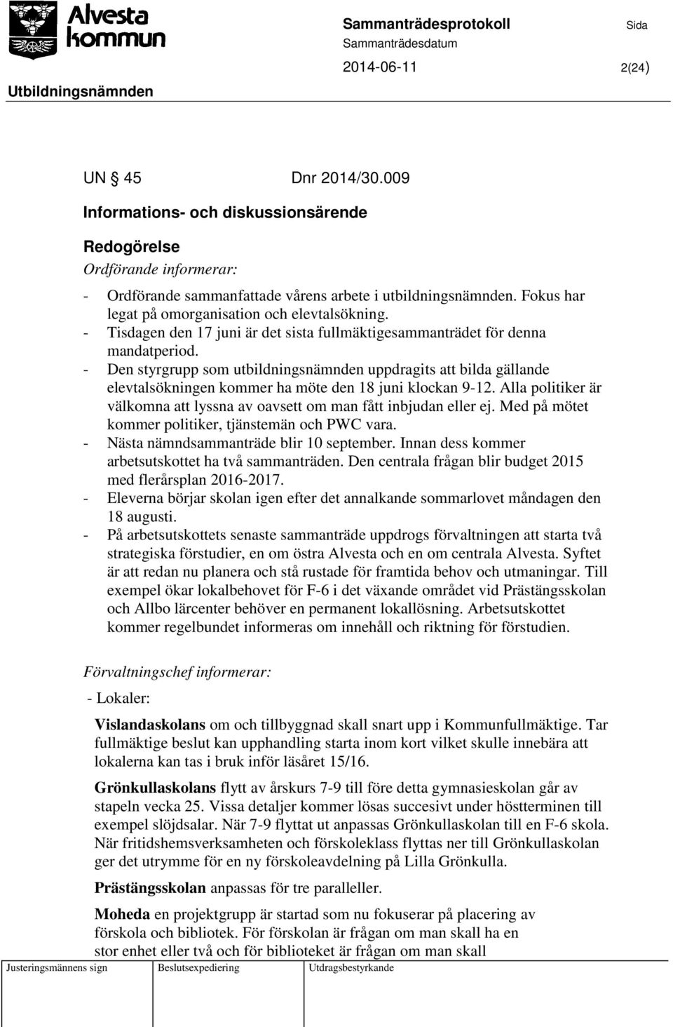 - Den styrgrupp som utbildningsnämnden uppdragits att bilda gällande elevtalsökningen kommer ha möte den 18 juni klockan 9-12.