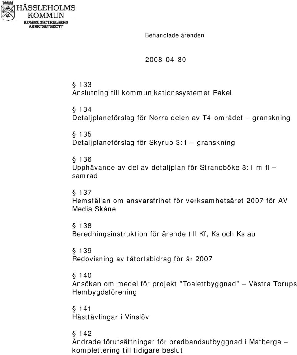 Media Skåne 138 Beredningsinstruktion för ärende till Kf, Ks och Ks au 139 Redovisning av tätortsbidrag för år 2007 140 Ansökan om medel för projekt
