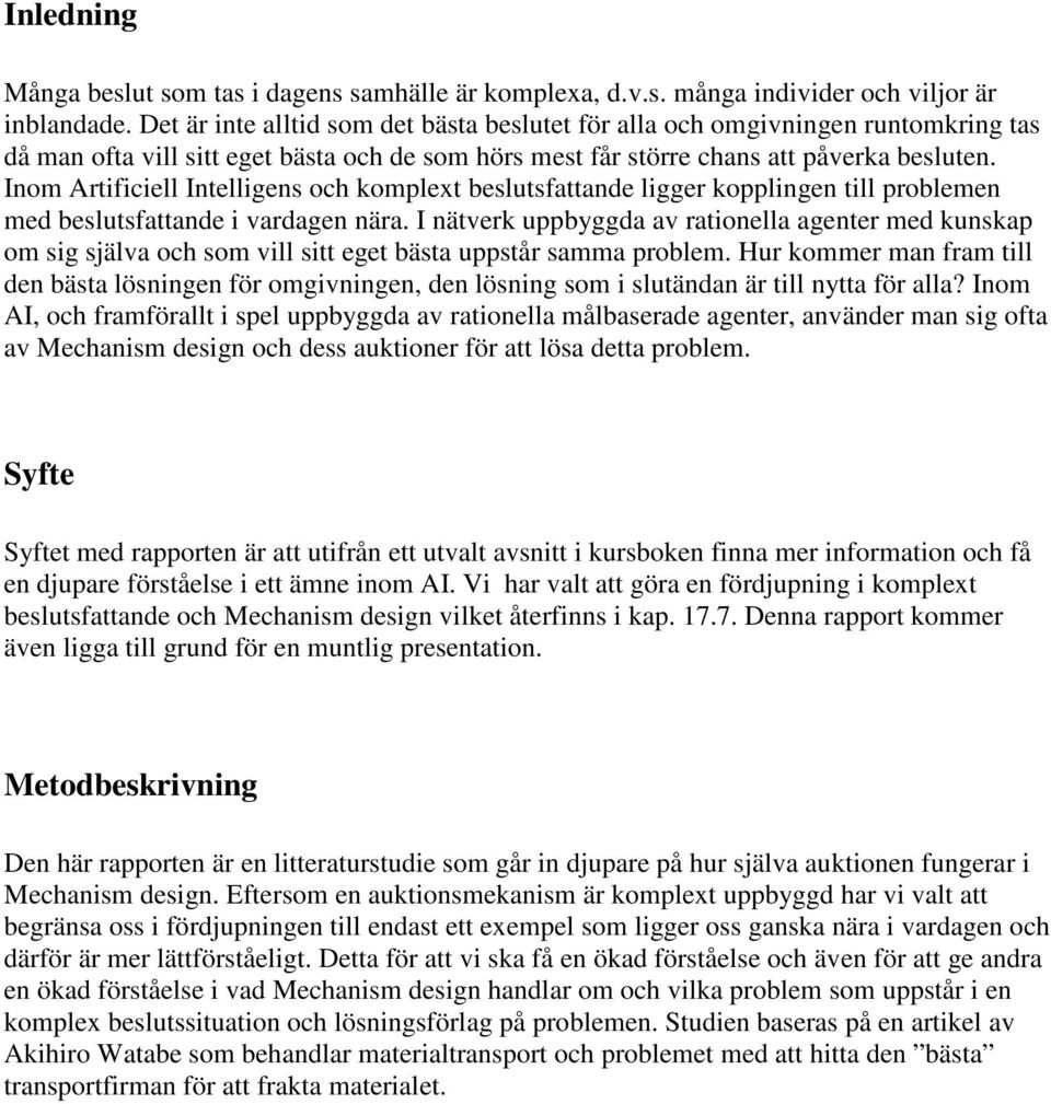 Inom Artificiell Intelligens och komplext beslutsfattande ligger kopplingen till problemen med beslutsfattande i vardagen nära.