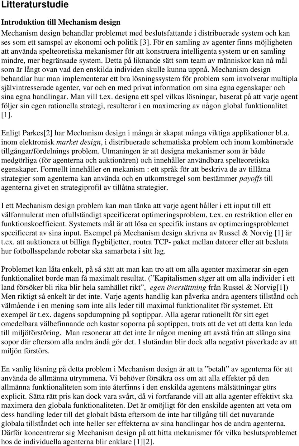 Detta på liknande sätt som team av människor kan nå mål som är långt ovan vad den enskilda individen skulle kunna uppnå.