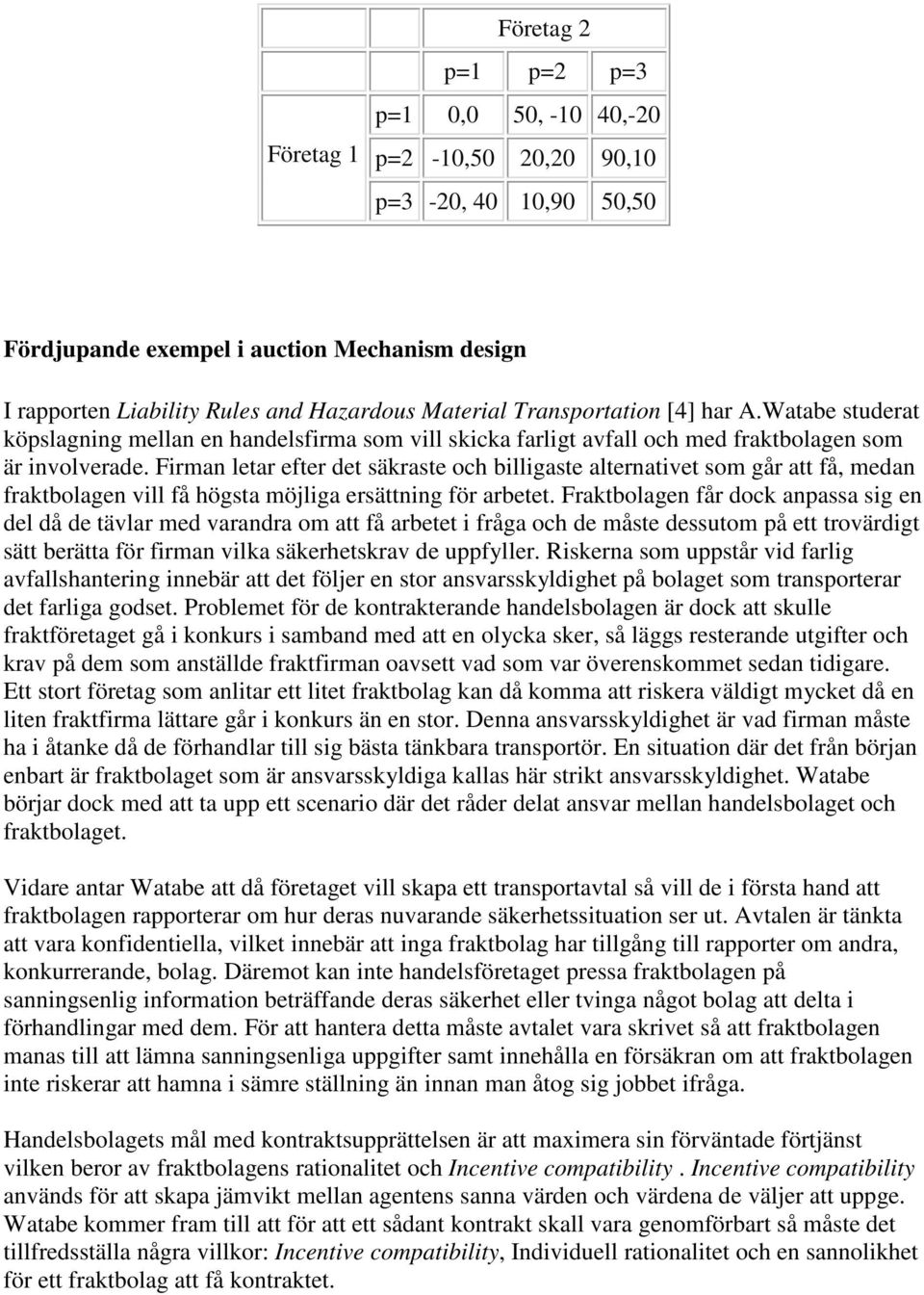 Firman letar efter det säkraste och billigaste alternativet som går att få, medan fraktbolagen vill få högsta möjliga ersättning för arbetet.