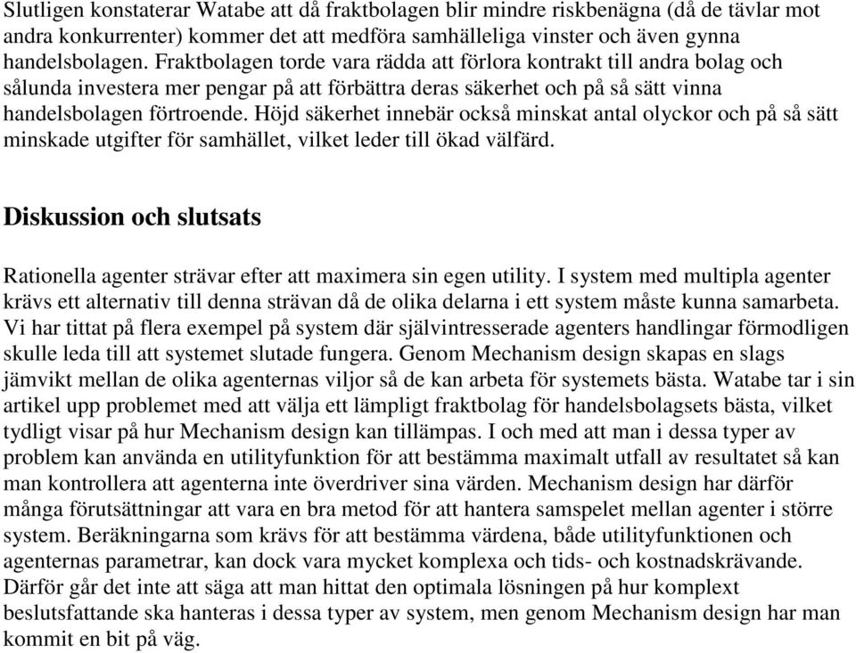 Höjd säkerhet innebär också minskat antal olyckor och på så sätt minskade utgifter för samhället, vilket leder till ökad välfärd.