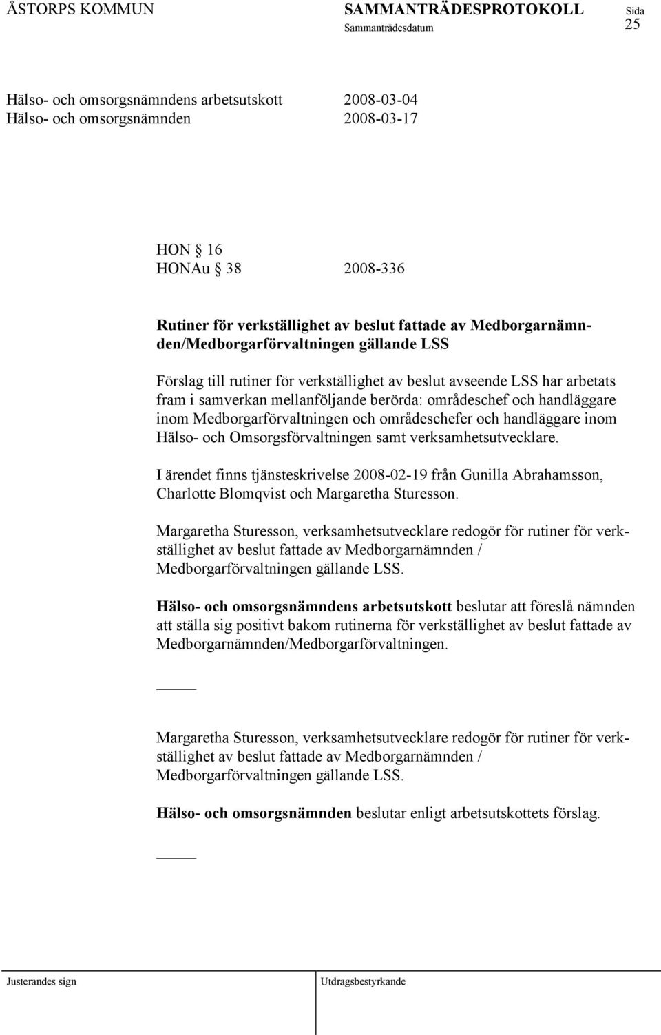 Hälso- och Omsorgsförvaltningen samt verksamhetsutvecklare. I ärendet finns tjänsteskrivelse 2008-02-19 från Gunilla Abrahamsson, Charlotte Blomqvist och Margaretha Sturesson.
