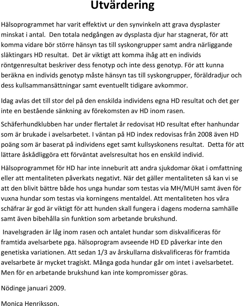 Det är viktigt att komma ihåg att en individs röntgenresultat beskriver dess fenotyp och inte dess genotyp.