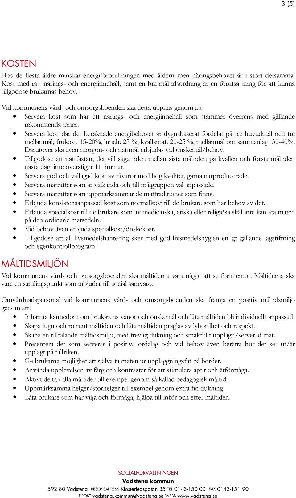 Vid kommunens vård- och omsorgsboenden ska detta uppnås genom att: Servera kost som har ett närings- och energiinnehåll som stämmer överrens med gällande rekommendationer.