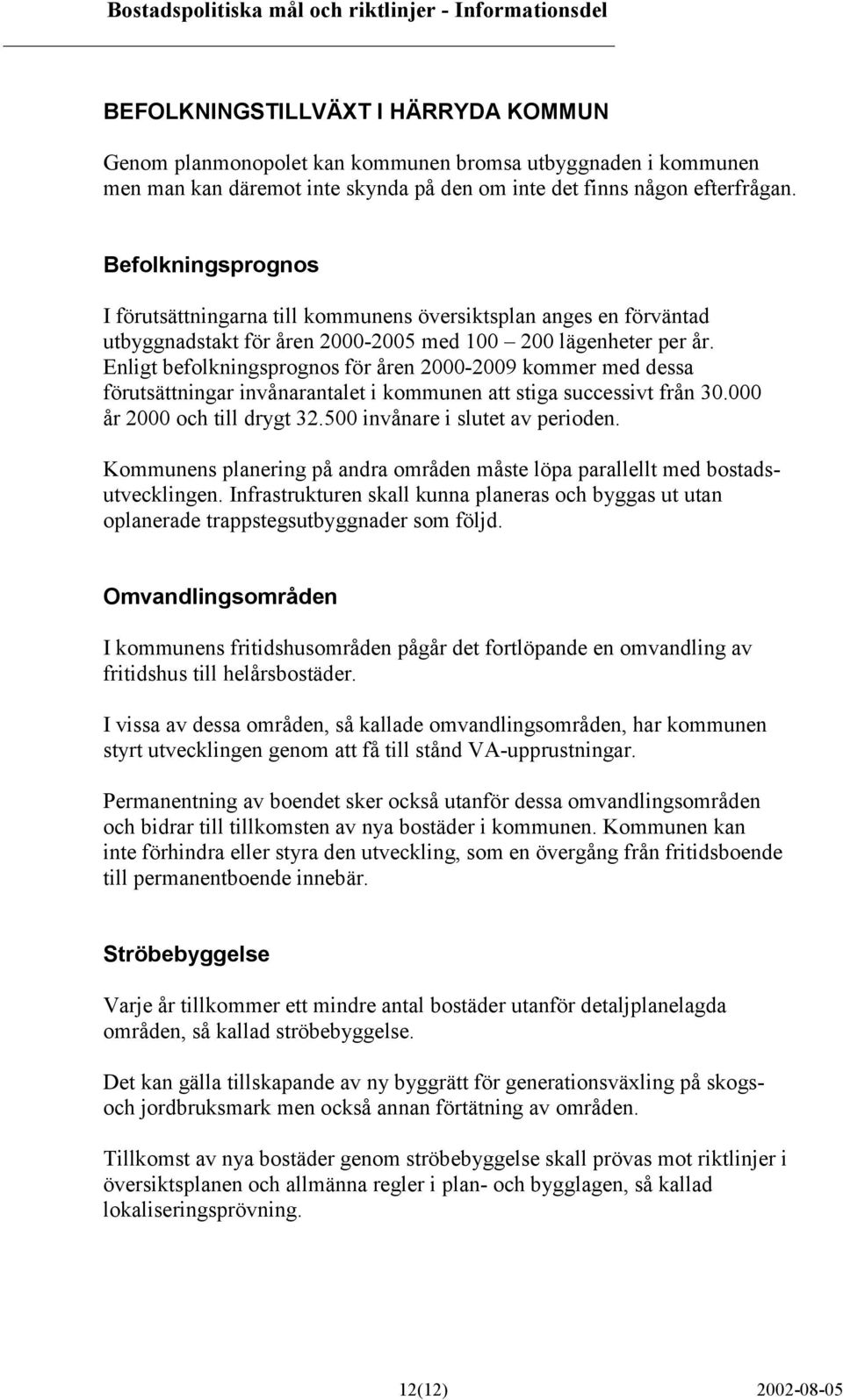 Enligt befolkningsprognos för åren 2000-2009 kommer med dessa förutsättningar invånarantalet i kommunen att stiga successivt från 30.000 år 2000 och till drygt 32.500 invånare i slutet av perioden.