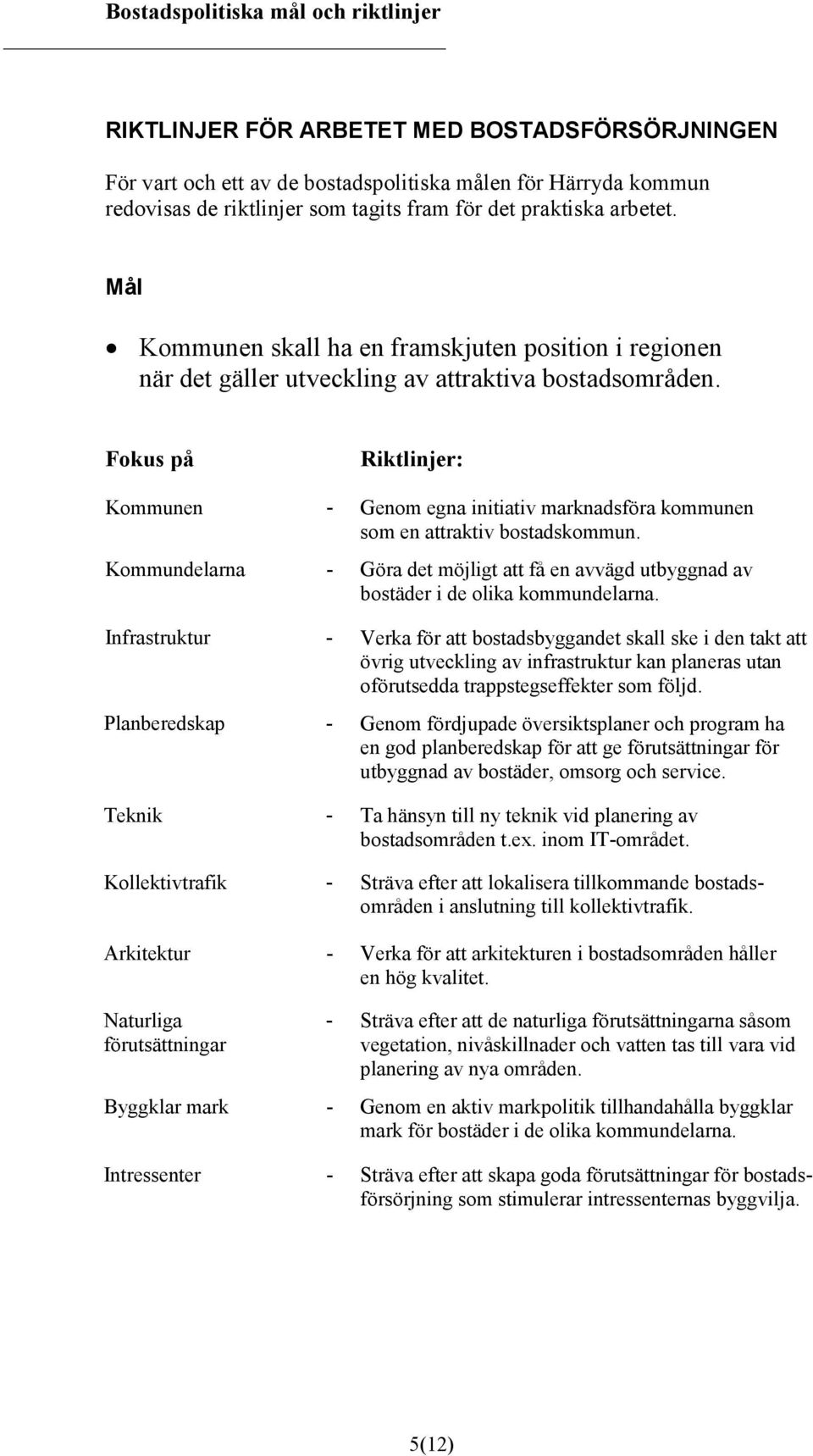 Fokus på Riktlinjer: Kommunen - Genom egna initiativ marknadsföra kommunen som en attraktiv bostadskommun.