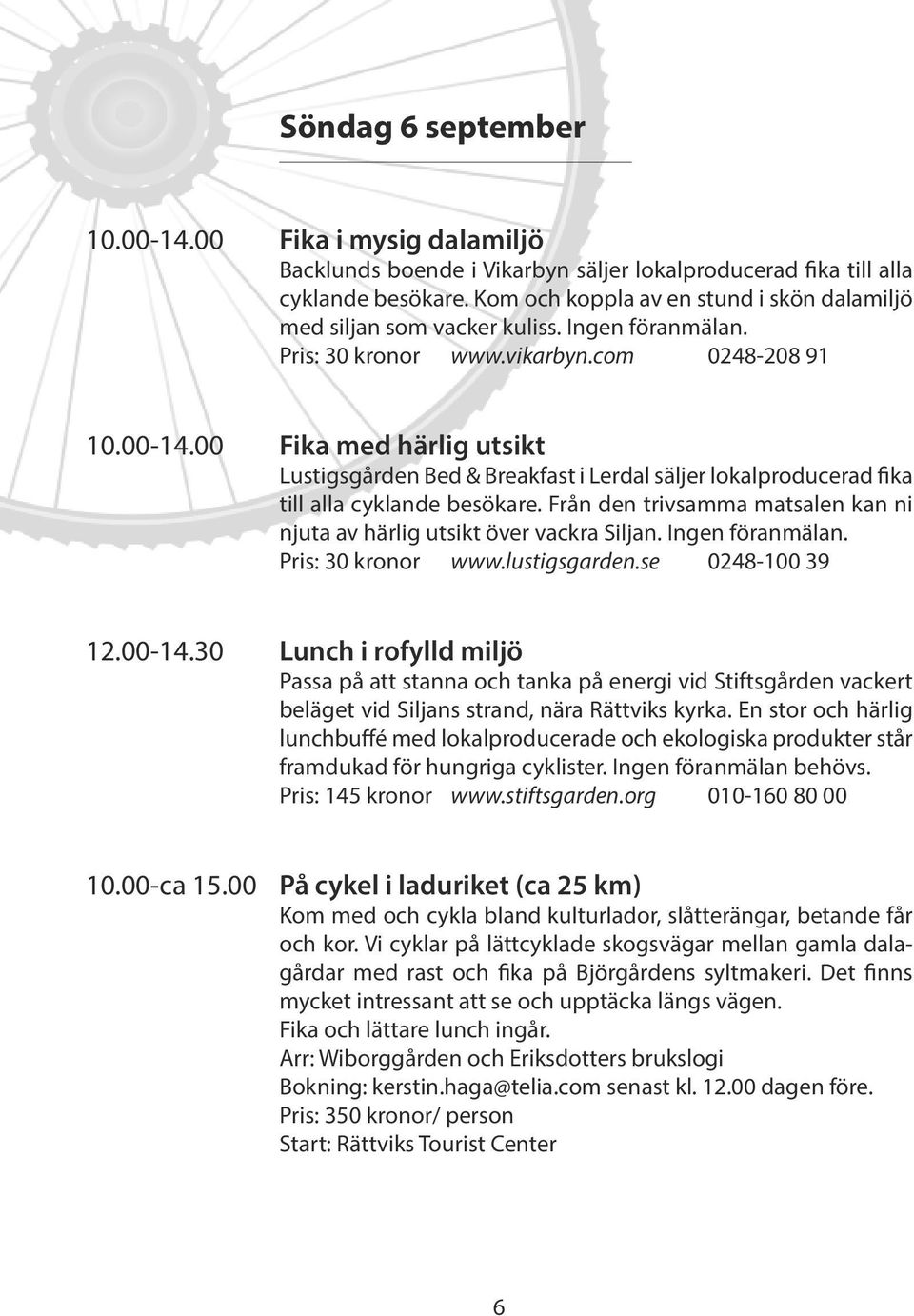 Från den trivsamma matsalen kan ni njuta av härlig utsikt över vackra Siljan. Ingen föranmälan. Pris: 30 kronor www.lustigsgarden.se 0248-100 39 12.00-14.