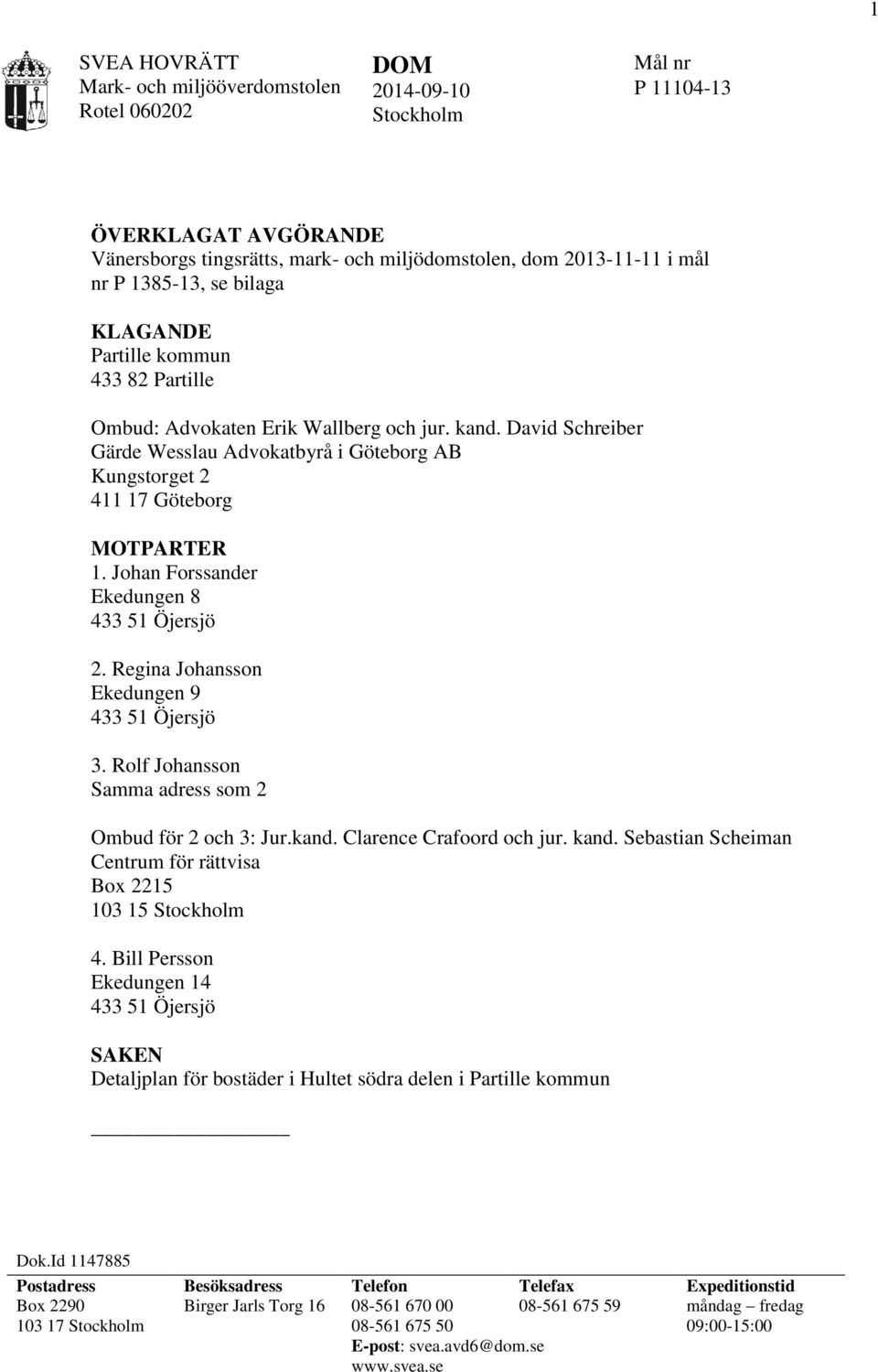 David Schreiber Gärde Wesslau Advokatbyrå i Göteborg AB Kungstorget 2 411 17 Göteborg MOTPARTER 1. Johan Forssander Ekedungen 8 433 51 Öjersjö 2. Regina Johansson Ekedungen 9 433 51 Öjersjö 3.