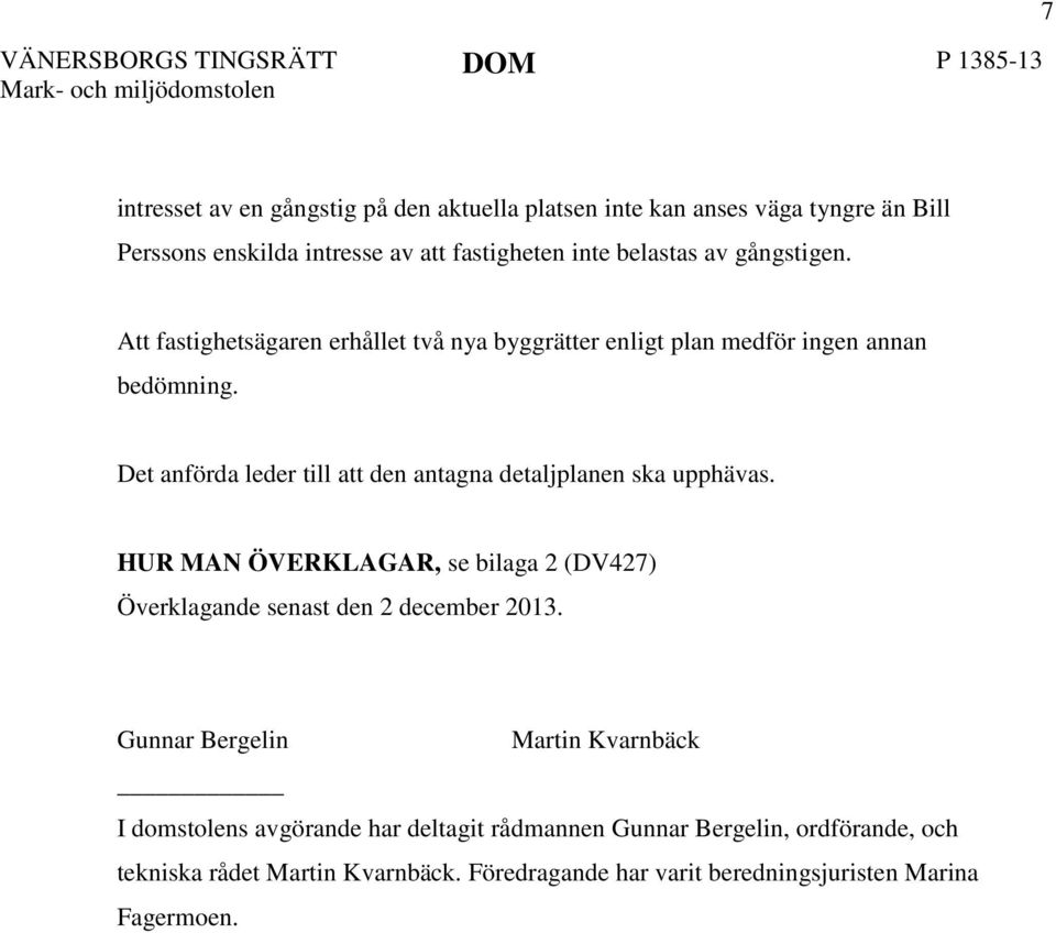 Det anförda leder till att den antagna detaljplanen ska upphävas. HUR MAN ÖVERKLAGAR, se bilaga 2 (DV427) Överklagande senast den 2 december 2013.