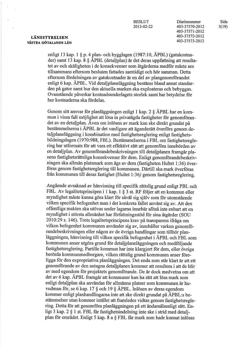 8 $ APBL (detaljplan) iir det deras uppfattning att resultatet av och skiiligheten i de konsekvenser som itgiirdema medfiir miste ses tillsammans eftersom besluten fattades samtidigt och hdr samman.