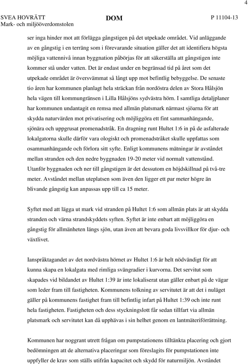 stå under vatten. Det är endast under en begränsad tid på året som det utpekade området är översvämmat så långt upp mot befintlig bebyggelse.