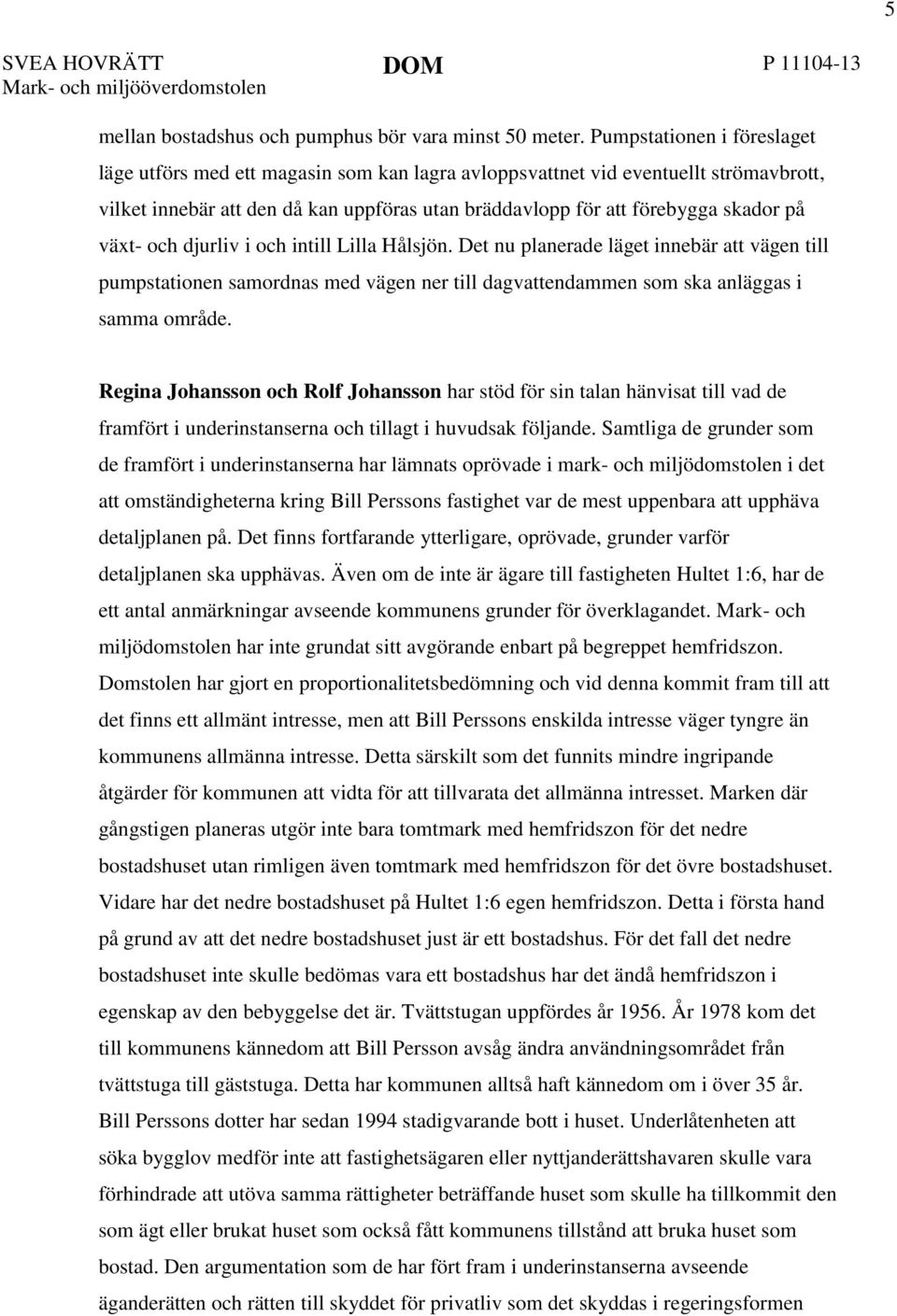 växt- och djurliv i och intill Lilla Hålsjön. Det nu planerade läget innebär att vägen till pumpstationen samordnas med vägen ner till dagvattendammen som ska anläggas i samma område.