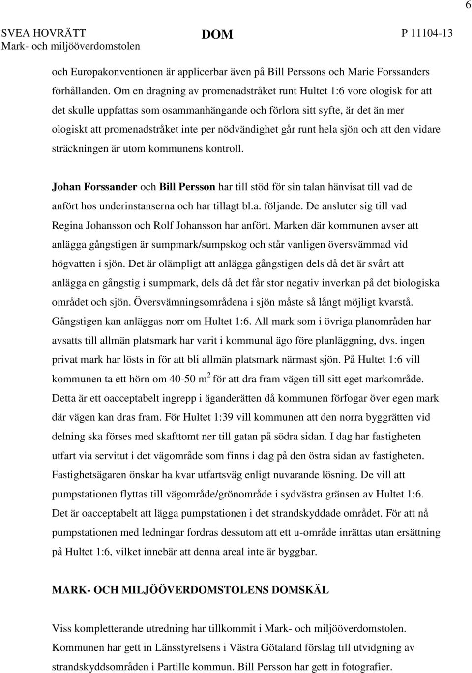 nödvändighet går runt hela sjön och att den vidare sträckningen är utom kommunens kontroll.