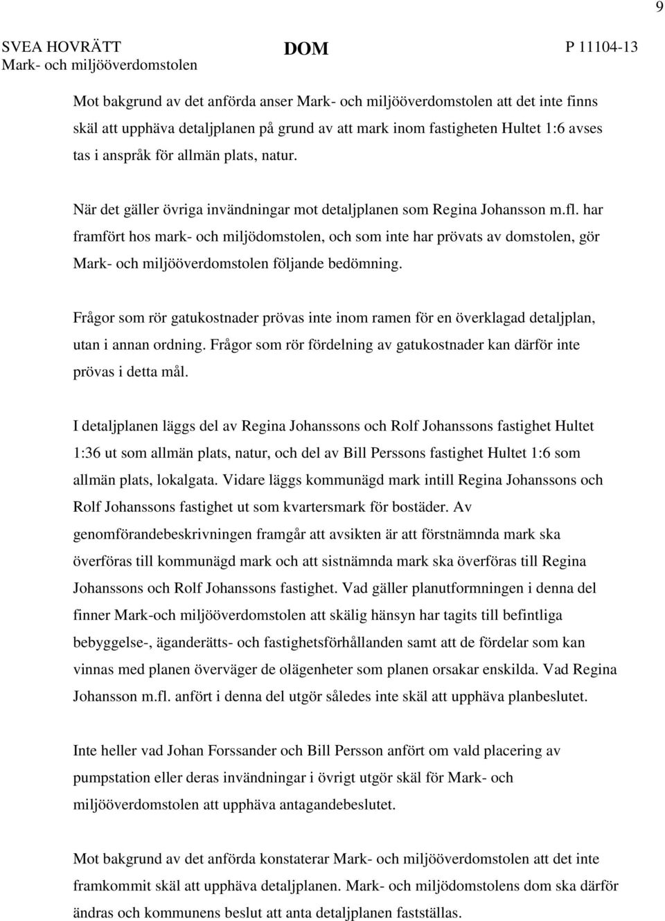 har framfört hos mark- och miljödomstolen, och som inte har prövats av domstolen, gör Mark- och miljööverdomstolen följande bedömning.