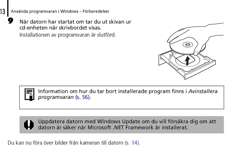 Information om hur du tar bort installerade program finns i Avinstallera programvaran (s. 56).